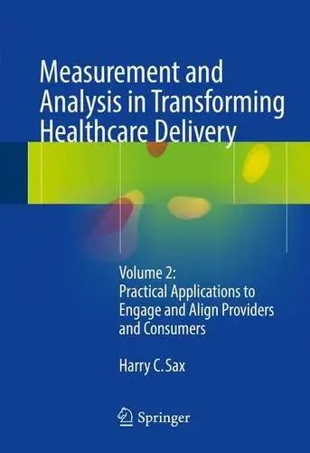 Measurement and Analysis in Transforming Healthcare Delivery: Volume 2: Practical Applications to Engage and Align Providers