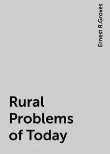 «Rural Problems of Today» by Ernest R.Groves