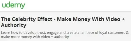 The Celebrity Effect - Make Money With Video + Authority