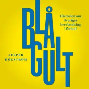 «Blågult - historien om Sveriges herrlandslag i fotboll» by Jesper Högström