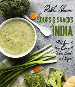 The Soups and Snacks of India: Add Spice to Your Life with Indian Snacks and Soups! (Indian Cookbook)