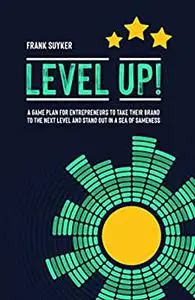 Level Up!: A game plan for entrepreneurs to take their brand to the next level and stand out in a sea of sameness.