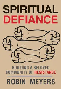 Spiritual Defiance: Building a Beloved Community of Resistance (repost)