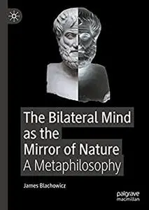 The Bilateral Mind as the Mirror of Nature: A Metaphilosophy