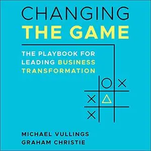 Changing the Game: The Playbook for Leading Business Transformation [Audiobook]
