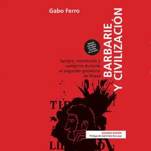 «Barbarie y civilización - 2da edición. Sangre, monstruos y vampiros durante el segundo gobierno de Rosas» by Gabo Ferro