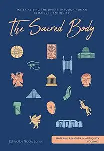 The Sacred Body: Materializing the Divine Through Human Remains in Antiquity