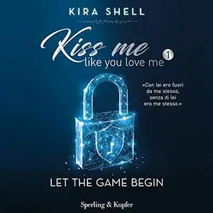 «Let the game begin (Italian edition)꞉ Kiss me like you love me 1» by Kira Shell