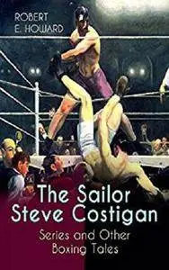 The Sailor Steve Costigan Series and Other Boxing Tales [Kindle Edition]