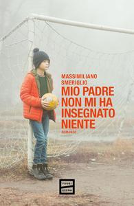 Massimiliano Smeriglio - Mio padre non mi ha insegnato niente