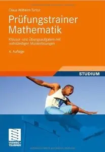 Prüfungstrainer Mathematik: Klausur- und Übungsaufgaben mit vollständigen Musterlösungen (Auflage: 4) [Repost]