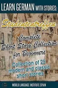 Learn German with Stories: Studententreffen Complete Short Story Collection for Beginners