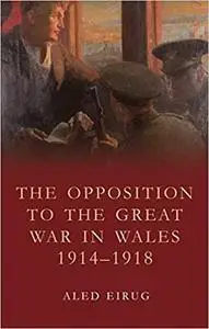 The Opposition to the Great War in Wales 1914-1918