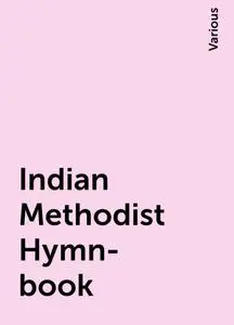 «Indian Methodist Hymn-book» by Various