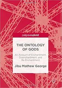 The Ontology of Gods: An Account of Enchantment, Disenchantment, and Re-Enchantment