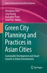 Green City Planning and Practices in Asian Cities: Sustainable Development and Smart Growth in Urban Environments