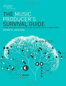 The Music Producer's Survival Guide: Chaos, Creativity, and Career in Independent and Electronic Music 