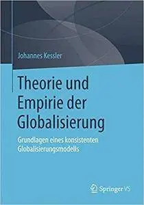 Theorie und Empirie der Globalisierung: Grundlagen eines konsistenten Globalisierungsmodells