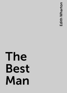 «The Best Man» by Edith Wharton