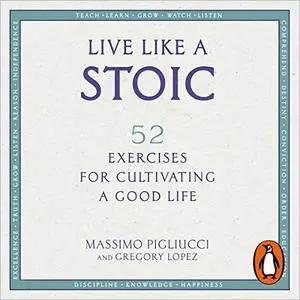 Live Like a Stoic: 52 Exercises for Cultivating a Good Life [Audiobook]