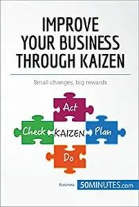 Improve Your Business Through Kaizen: Boost your results with continuous improvement (Management, Marketing)