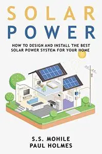 Solar Power for Beginners: How to Design and Install the Best Solar Power System for Your Home