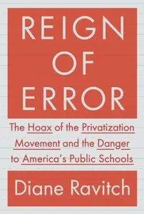 Reign of Error: The Hoax of the Privatization Movement and the Danger to America's Public Schools (repost)
