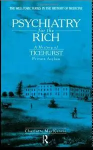 Psychiatry for the Rich: A History of Ticehurst Private Asylum 1792-1917