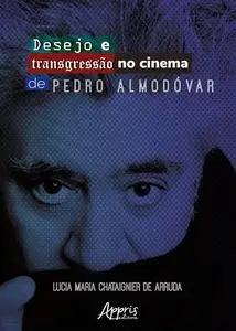 «Desejo e Transgressão no Cinema de Pedro Almodóvar» by Lucia Maria Chataignier de Arruda