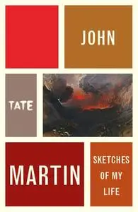 «John Martin: Sketches of My Life» by John Martin