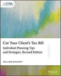 Cut Your Client's Tax Bill: Individual Planning Tips and Strategies