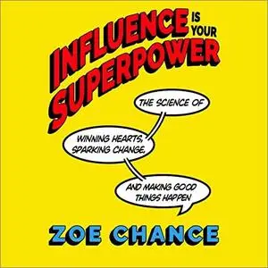 Influence Is Your Superpower: The Science of Winning Hearts, Sparking Change, and Making Good Things Happen [Audiobook]