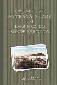 «Casaco de astracã verde ou em busca do bonde perdido» by Jandira Martini