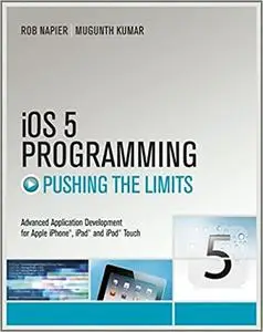 iOS 5 Programming Pushing the Limits: Developing Extraordinary Mobile Apps for Apple iPhone, iPad, and iPod Touch