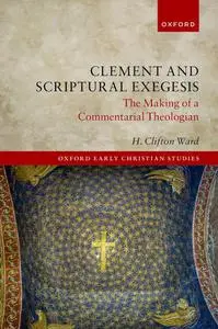 Clement and Scriptural Exegesis: The Making of a Commentarial Theologian