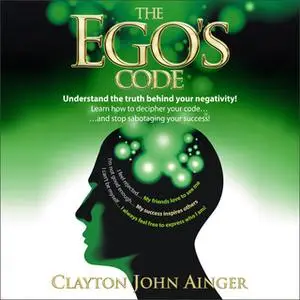 «The Ego's Code - Understand the truth behind your negativity!» by Clayton John Ainger