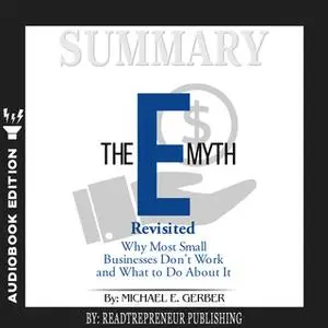 «Summary of The E-Myth Revisited: Why Most Small Businesses Don't Work and What to Do About It by Michael E. Gerber» by