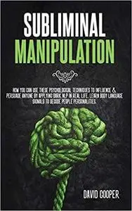 Subliminal Manipulation: How you can use these psychological techniques to influence
