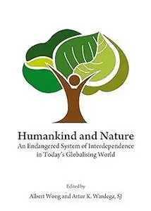 Humankind and Nature: An Endangered System of Interdependence in Today's Globalising World