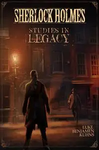 «Sherlock Holmes Studies in Legacy» by Luke Kuhns