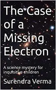 The Case of a Missing Electron: A science mystery for inquisitive children