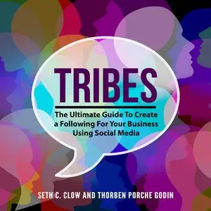 «Tribes: The Ultimate Guide To Create a Following For Your Business Using Social Media» by Seth C. Clow, Thorben Porche
