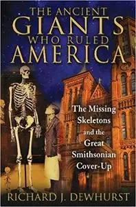 The Ancient Giants Who Ruled America: The Missing Skeletons and the Great Smithsonian Cover-Up (Repost)