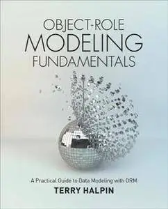 Object-Role Modeling Fundamentals : A Practical Guide to Data Modeling with ORM