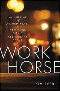 Workhorse: My Sublime and Absurd Years in New York City's Restaurant Scene