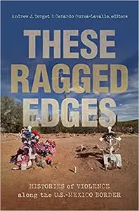 These Ragged Edges: Histories of Violence Along the U.s.-mexico Border