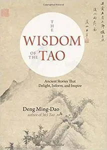 The Wisdom of the Tao: Ancient Stories that Delight, Inform, and Inspire