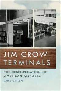 Jim Crow Terminals: The Desegregation of American Airports (Politics and Culture in the Twentieth-Century South Ser.)