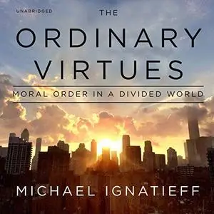 The Ordinary Virtues: Moral Order in a Divided World [Audiobook]