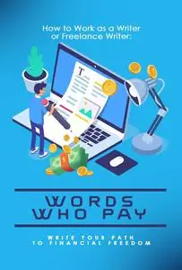 How to Work as a Freelance Writer or Copywriter: Words That Pay Write Your Path to Financial Freedom